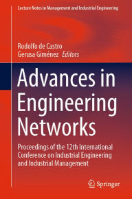 Title: Advances in Engineering Networks: Proceedings of the 12th International Conference on Industrial Engineering and Industrial Management, Author: Rodolfo de Castro