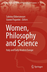 Title: Women, Philosophy and Science: Italy and Early Modern Europe, Author: Sabrina Ebbersmeyer