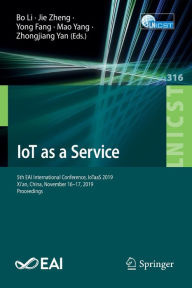 Title: IoT as a Service: 5th EAI International Conference, IoTaaS 2019, Xi'an, China, November 16-17, 2019, Proceedings, Author: Bo Li