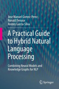Title: A Practical Guide to Hybrid Natural Language Processing: Combining Neural Models and Knowledge Graphs for NLP, Author: Jose Manuel Gomez-Perez