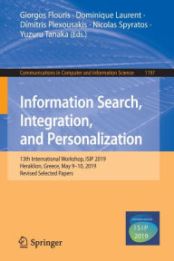 Title: Information Search, Integration, and Personalization: 13th International Workshop, ISIP 2019, Heraklion, Greece, May 9-10, 2019, Revised Selected Papers, Author: Giorgos Flouris