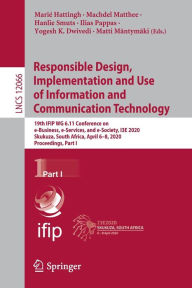 Title: Responsible Design, Implementation and Use of Information and Communication Technology: 19th IFIP WG 6.11 Conference on e-Business, e-Services, and e-Society, I3E 2020, Skukuza, South Africa, April 6-8, 2020, Proceedings, Part I, Author: Mariï Hattingh