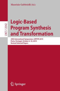 Title: Logic-Based Program Synthesis and Transformation: 29th International Symposium, LOPSTR 2019, Porto, Portugal, October 8-10, 2019, Revised Selected Papers, Author: Maurizio Gabbrielli