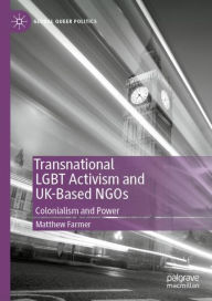 Title: Transnational LGBT Activism and UK-Based NGOs: Colonialism and Power, Author: Matthew Farmer