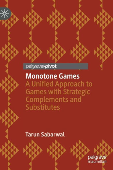 Monotone Games: A Unified Approach to Games with Strategic Complements and Substitutes