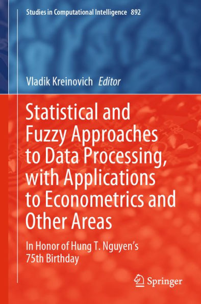 Statistical and Fuzzy Approaches to Data Processing, with Applications to Econometrics and Other Areas: In Honor of Hung T. Nguyen's 75th Birthday