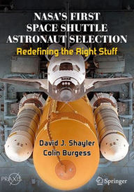 Title: NASA's First Space Shuttle Astronaut Selection: Redefining the Right Stuff, Author: David J. Shayler