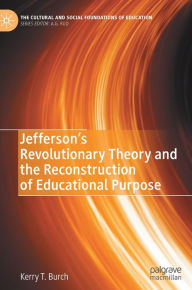 Title: Jefferson's Revolutionary Theory and the Reconstruction of Educational Purpose, Author: Kerry T. Burch