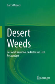 Title: Desert Weeds: Personal Narrative on Botanical First Responders, Author: Garry Rogers