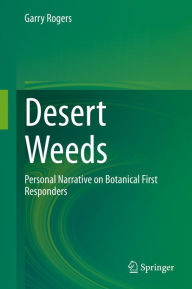 Title: Desert Weeds: Personal Narrative on Botanical First Responders, Author: Garry Rogers