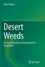 Title: Desert Weeds: Personal Narrative on Botanical First Responders, Author: Garry Rogers