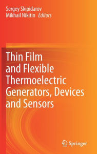 Title: Thin Film and Flexible Thermoelectric Generators, Devices and Sensors, Author: Sergey Skipidarov