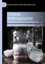 Title: Criminal Anthroposcenes: Media and Crime in the Vanishing Arctic, Author: Anita Lam
