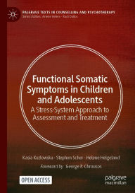 Title: Functional Somatic Symptoms in Children and Adolescents: A Stress-System Approach to Assessment and Treatment, Author: Kasia Kozlowska