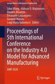 Title: Proceedings of 5th International Conference on the Industry 4.0 Model for Advanced Manufacturing: AMP 2020, Author: Lihui Wang