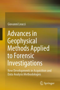 Title: Advances in Geophysical Methods Applied to Forensic Investigations: New Developments in Acquisition and Data Analysis Methodologies, Author: Giovanni Leucci