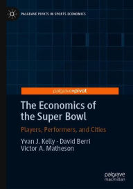 Title: The Economics of the Super Bowl: Players, Performers, and Cities, Author: Yvan J. Kelly