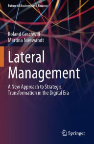 Title: Lateral Management: A New Approach to Strategic Transformation in the Digital Era, Author: Roland Geschwill