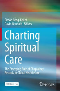 Title: Charting Spiritual Care: The Emerging Role of Chaplaincy Records in Global Health Care, Author: Simon Peng-Keller