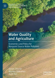 Title: Water Quality and Agriculture: Economics and Policy for Nonpoint Source Water Pollution, Author: James Shortle