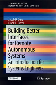 Title: Building Better Interfaces for Remote Autonomous Systems: An Introduction for Systems Engineers, Author: Jacob D. Oury
