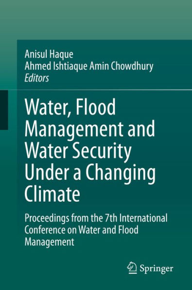 Water, Flood Management and Water Security Under a Changing Climate: Proceedings from the 7th International Conference on Water and Flood Management