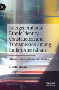 Title: Intergenerational Ethnic Identity Construction and Transmission among Italian-Australians: Absence, Ambivalence and Revival, Author: Simone Marino