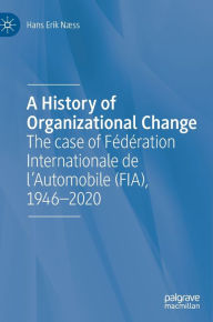 Title: A History of Organizational Change: The case of Fï¿½dï¿½ration Internationale de l'Automobile (FIA), 1946-2020, Author: Hans Erik Nïss
