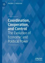 Coordination, Cooperation, and Control: The Evolution of Economic and Political Power