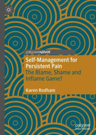 Title: Self-Management for Persistent Pain: The Blame, Shame and Inflame Game?, Author: Karen Rodham