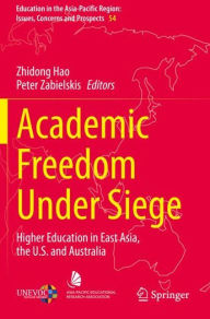 Title: Academic Freedom Under Siege: Higher Education in East Asia, the U.S. and Australia, Author: Zhidong Hao