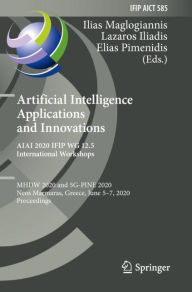 Title: Artificial Intelligence Applications and Innovations. AIAI 2020 IFIP WG 12.5 International Workshops: MHDW 2020 and 5G-PINE 2020, Neos Marmaras, Greece, June 5-7, 2020, Proceedings, Author: Ilias Maglogiannis