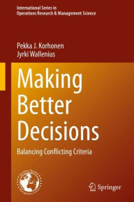 Title: Making Better Decisions: Balancing Conflicting Criteria, Author: Pekka J. Korhonen