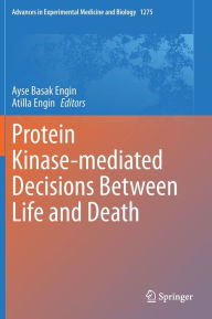 Title: Protein Kinase-mediated Decisions Between Life and Death, Author: Ayse Basak Engin