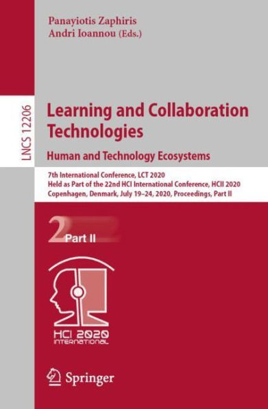 Learning and Collaboration Technologies. Human and Technology Ecosystems: 7th International Conference, LCT 2020, Held as Part of the 22nd HCI International Conference, HCII 2020, Copenhagen, Denmark, July 19-24, 2020, Proceedings, Part II