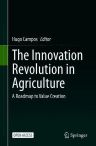 Title: The Innovation Revolution in Agriculture: A Roadmap to Value Creation, Author: Hugo Campos