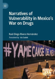 Title: Narratives of Vulnerability in Mexico's War on Drugs, Author: Raúl Diego Rivera Hernández