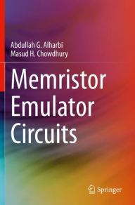 Title: Memristor Emulator Circuits, Author: Abdullah G. Alharbi