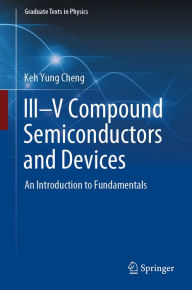 Title: III-V Compound Semiconductors and Devices: An Introduction to Fundamentals, Author: Keh Yung Cheng