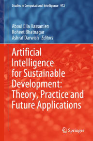 Title: Artificial Intelligence for Sustainable Development: Theory, Practice and Future Applications, Author: Aboul Ella Hassanien