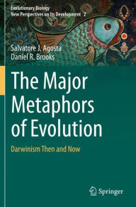 Title: The Major Metaphors of Evolution: Darwinism Then and Now, Author: Salvatore J. Agosta