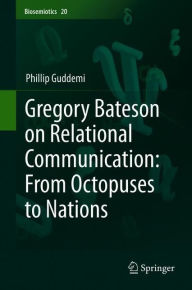 Title: Gregory Bateson on Relational Communication: From Octopuses to Nations, Author: Phillip Guddemi