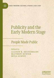Title: Publicity and the Early Modern Stage: People Made Public, Author: Allison K. Deutermann