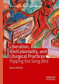 Title: Liberation, (De)Coloniality, and Liturgical Practices: Flipping the Song Bird, Author: Becca Whitla