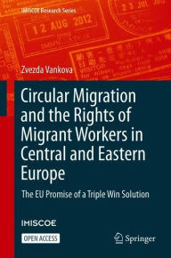 Title: Circular Migration and the Rights of Migrant Workers in Central and Eastern Europe: The EU Promise of a Triple Win Solution, Author: Zvezda Vankova