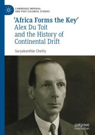 Title: 'Africa Forms the Key': Alex Du Toit and the History of Continental Drift, Author: Suryakanthie Chetty