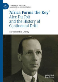 Title: 'Africa Forms the Key': Alex Du Toit and the History of Continental Drift, Author: Suryakanthie Chetty