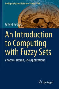 Title: An Introduction to Computing with Fuzzy Sets: Analysis, Design, and Applications, Author: Witold Pedrycz