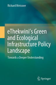 Title: eThekwini's Green and Ecological Infrastructure Policy Landscape: Towards a Deeper Understanding, Author: Richard Meissner