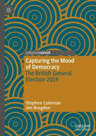 Title: Capturing the Mood of Democracy: The British General Election 2019, Author: Stephen Coleman